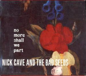 Nick Cave & The Bad Seeds - No More Shall We Part